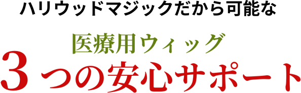 ハリウッドマジックだから可能な医療用ウィッグ３つの安心サポート